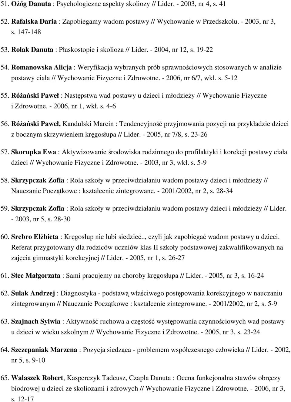 Romanowska Alicja : Weryfikacja wybranych prób sprawnościowych stosowanych w analizie postawy ciała // Wychowanie Fizyczne i Zdrowotne. - 2006, nr 6/7, wkł. s. 5-12 55.