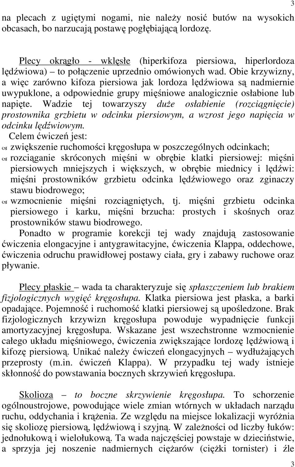 Obie krzywizny, a więc zarówno kifoza piersiowa jak lordoza lędźwiowa są nadmiernie uwypuklone, a odpowiednie grupy mięśniowe analogicznie osłabione lub napięte.