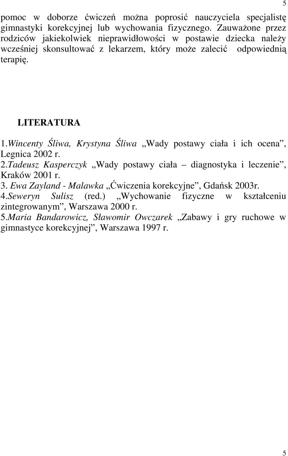 Wincenty Śliwa, Krystyna Śliwa Wady postawy ciała i ich ocena, Legnica 2002 r. 2.Tadeusz Kasperczyk Wady postawy ciała diagnostyka i leczenie, Kraków 2001 r. 3.