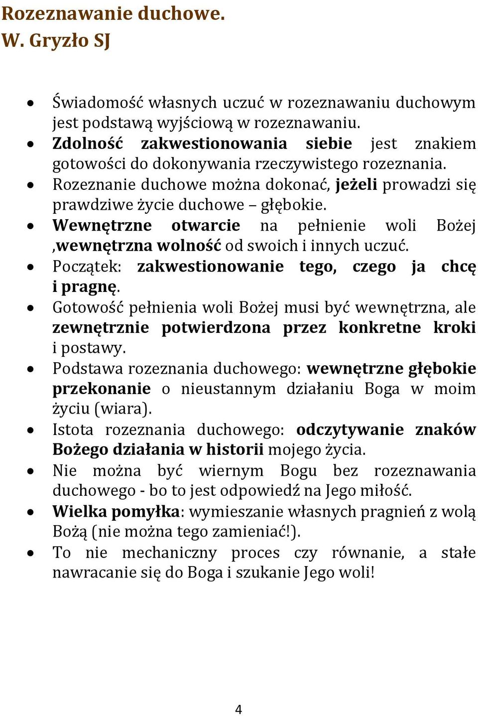 Wewnętrzne otwarcie na pełnienie woli Bożej,wewnętrzna wolność od swoich i innych uczuć. Początek: zakwestionowanie tego, czego ja chcę i pragnę.