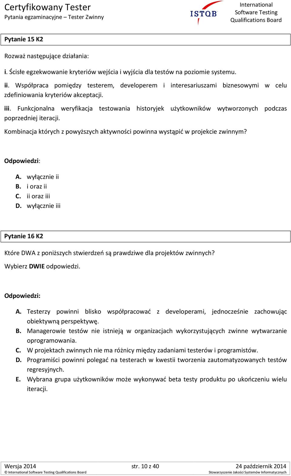 Funkcjonalna weryfikacja testowania historyjek użytkowników wytworzonych podczas poprzedniej iteracji. Kombinacja których z powyższych aktywności powinna wystąpić w projekcie zwinnym? A.