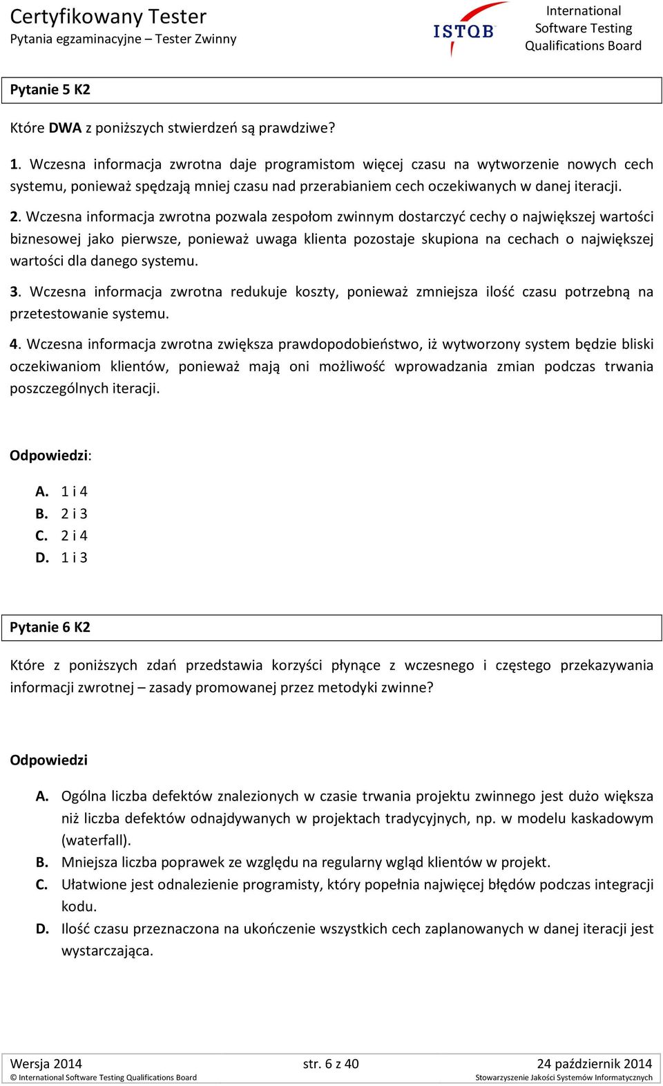 Wczesna informacja zwrotna pozwala zespołom zwinnym dostarczyć cechy o największej wartości biznesowej jako pierwsze, ponieważ uwaga klienta pozostaje skupiona na cechach o największej wartości dla