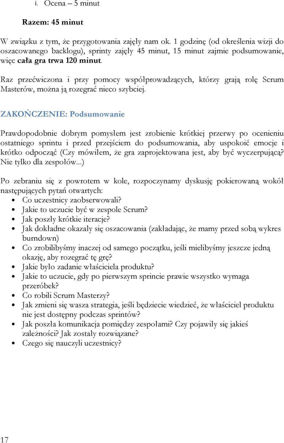 Raz przećwiczona i przy pomocy współprowadzących, którzy grają rolę Scrum Masterów, można ją rozegrać nieco szybciej.
