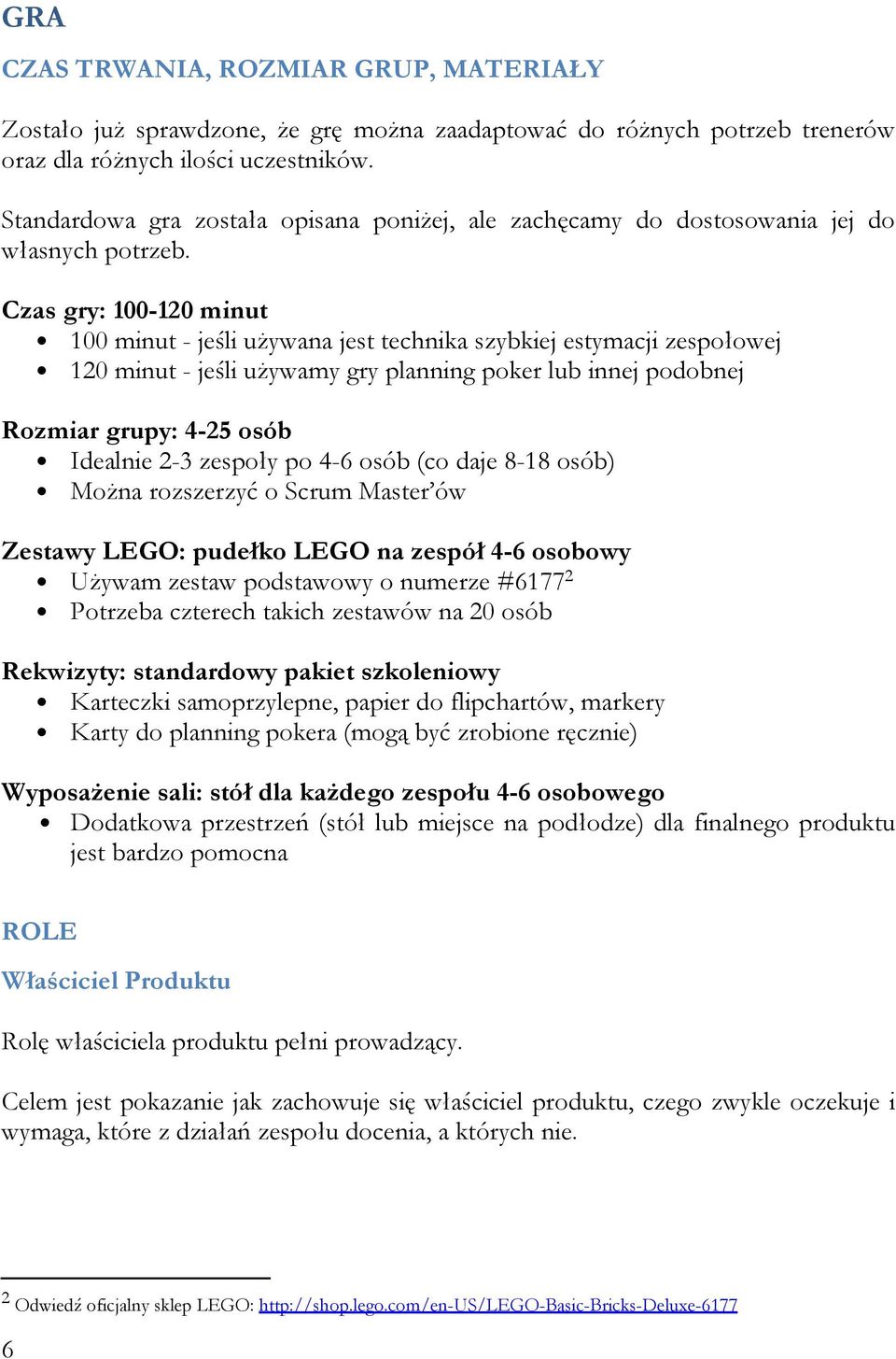 Czas gry: 100-120 minut 100 minut - jeśli używana jest technika szybkiej estymacji zespołowej 120 minut - jeśli używamy gry planning poker lub innej podobnej Rozmiar grupy: 4-25 osób Idealnie 2-3