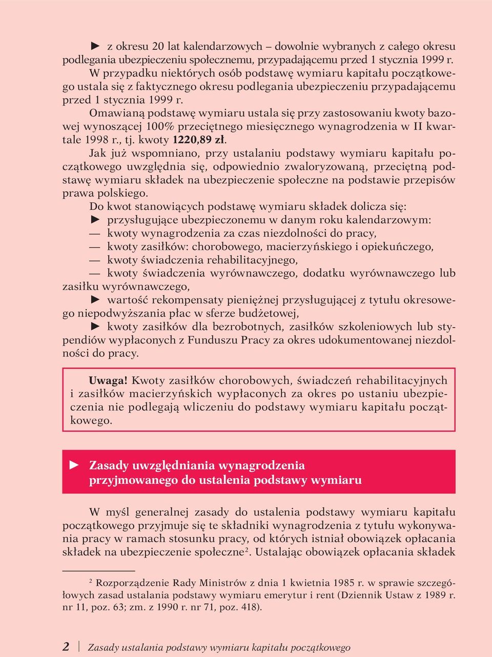 Omawianą podstawę wymiaru ustala się przy zastosowaniu kwoty bazowej wynoszącej 100% przeciętnego miesięcznego wynagrodzenia w II kwartale 1998 r., tj. kwoty 1220,89 zł.