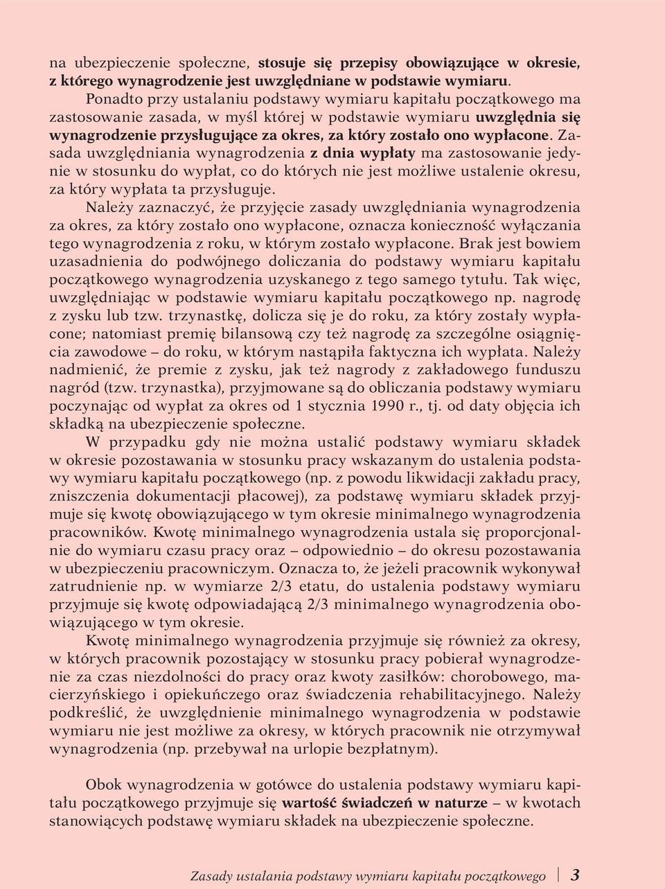 wypłacone. Zasada uwzględniania wynagrodzenia z dnia wypłaty ma zastosowanie jedynie w stosunku do wypłat, co do których nie jest możliwe ustalenie okresu, za który wypłata ta przysługuje.