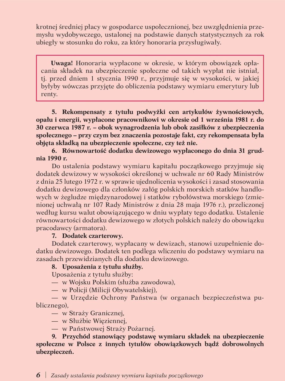 , przyjmuje się w wysokości, w jakiej byłyby wówczas przyjęte do obliczenia podstawy wymiaru emerytury lub renty. 5.