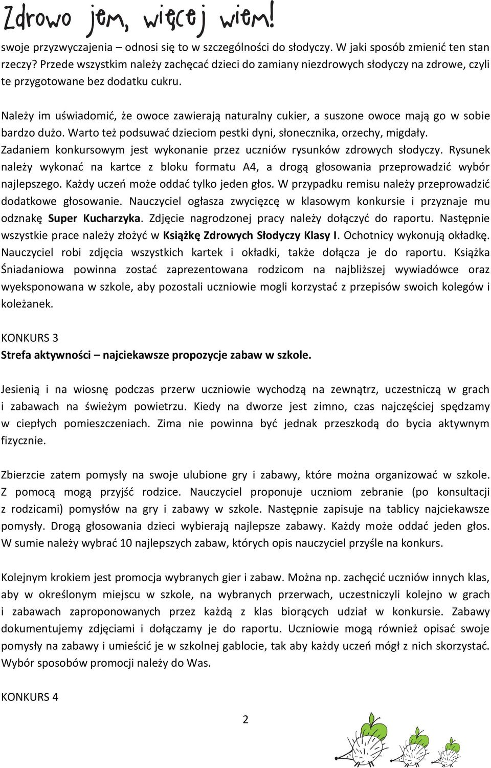 Należy im uświadomić, że owoce zawierają naturalny cukier, a suszone owoce mają go w sobie bardzo dużo. Warto też podsuwać dzieciom pestki dyni, słonecznika, orzechy, migdały.