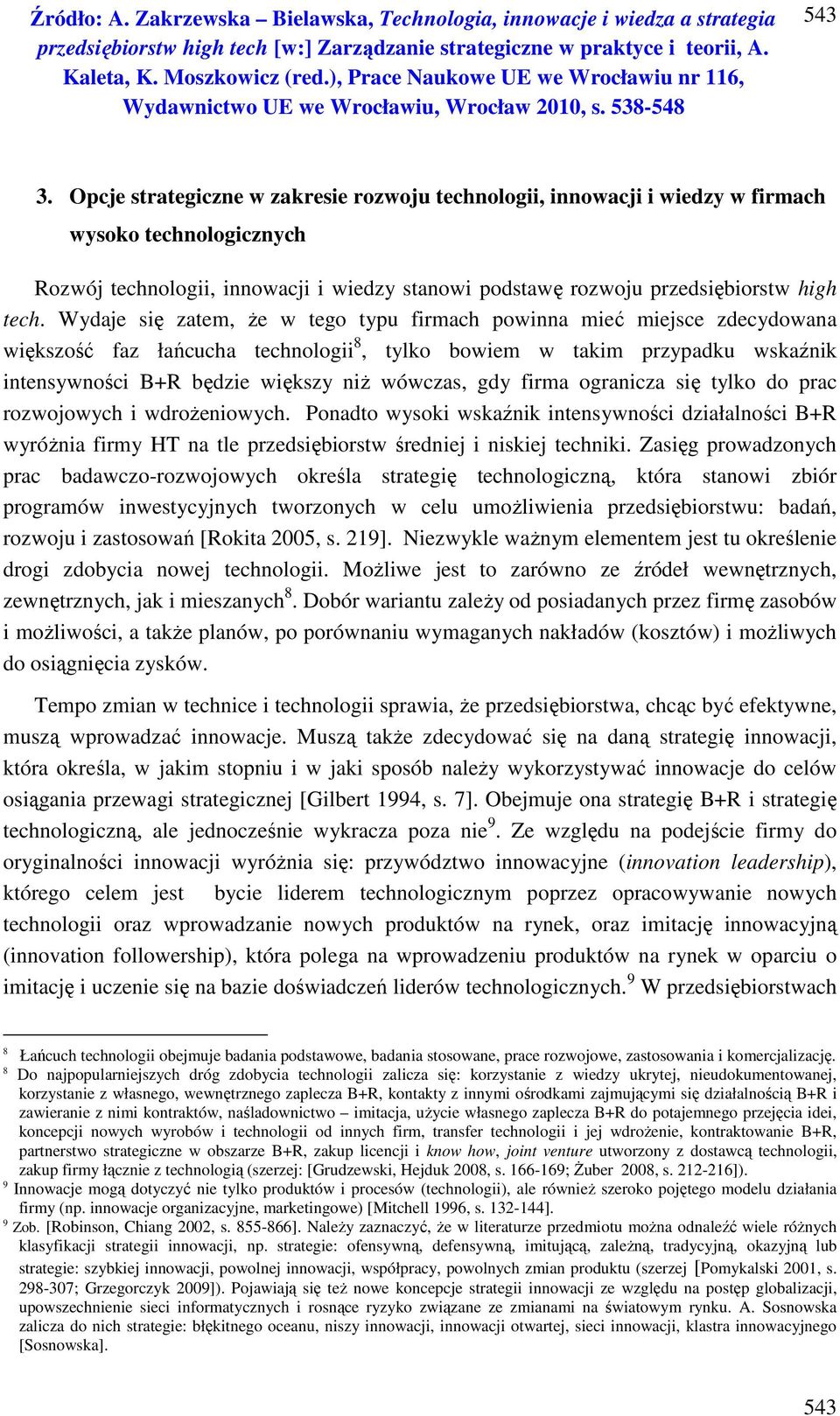 Wydaje się zatem, że w tego typu firmach powinna mieć miejsce zdecydowana większość faz łańcucha technologii 8, tylko bowiem w takim przypadku wskaźnik intensywności B+R będzie większy niż wówczas,