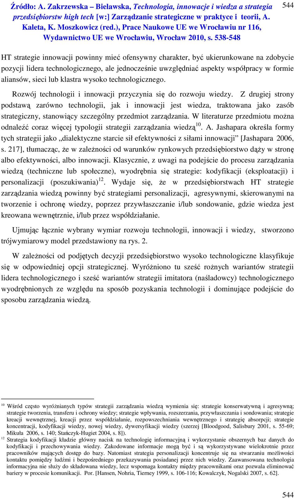 Z drugiej strony podstawą zarówno technologii, jak i innowacji jest wiedza, traktowana jako zasób strategiczny, stanowiący szczególny przedmiot zarządzania.