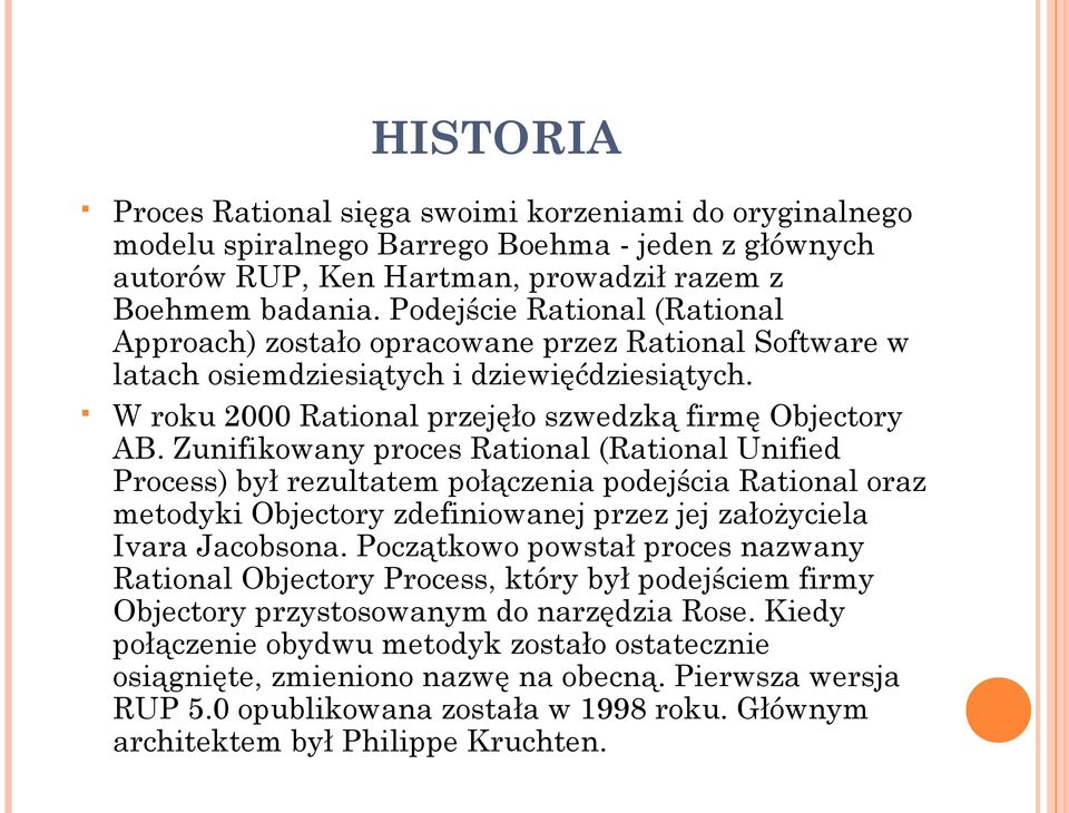Zunifikowany proces Rational (Rational Unified Process) był rezultatem połączenia podejścia Rational oraz metodyki Objectory zdefiniowanej przez jej założyciela Ivara Jacobsona.