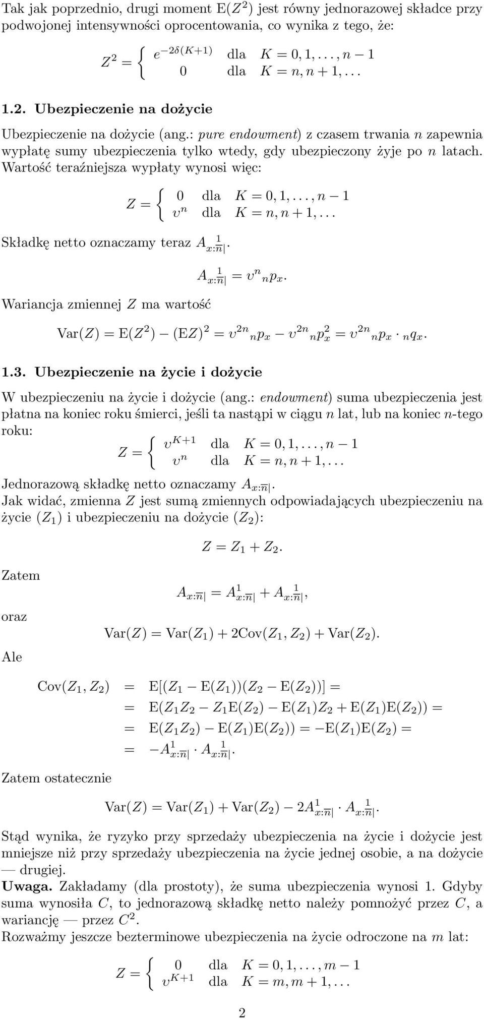 .., n 1 Z υ n dla K n, n + 1,... Składkę netto oznaczamy teraz A 1 x:n. Wariancja zmiennej Z ma wartość A 1 x:n υn np x. Var(Z) E(Z 2 ) (EZ) 2 υ 2n np x υ 2n np 2 x υ 2n np x nq x. 1.3.