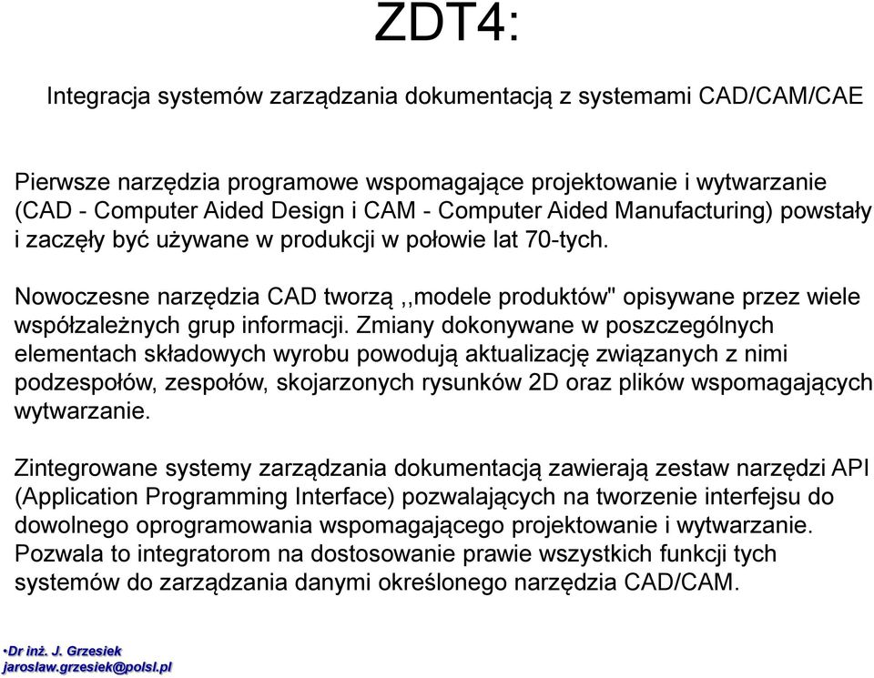 Zmiany dokonywane w poszczególnych elementach składowych wyrobu powodują aktualizację związanych z nimi podzespołów, zespołów, skojarzonych rysunków 2D oraz plików wspomagających wytwarzanie.