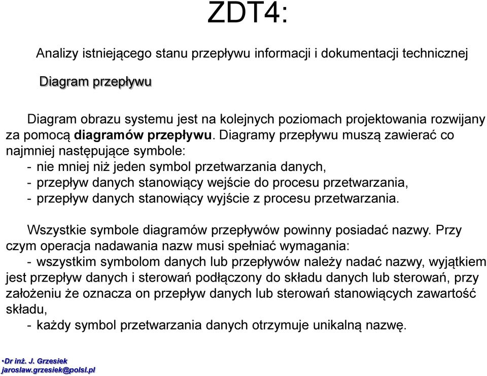 stanowiący wyjście z procesu przetwarzania. Wszystkie symbole diagramów przepływów powinny posiadać nazwy.