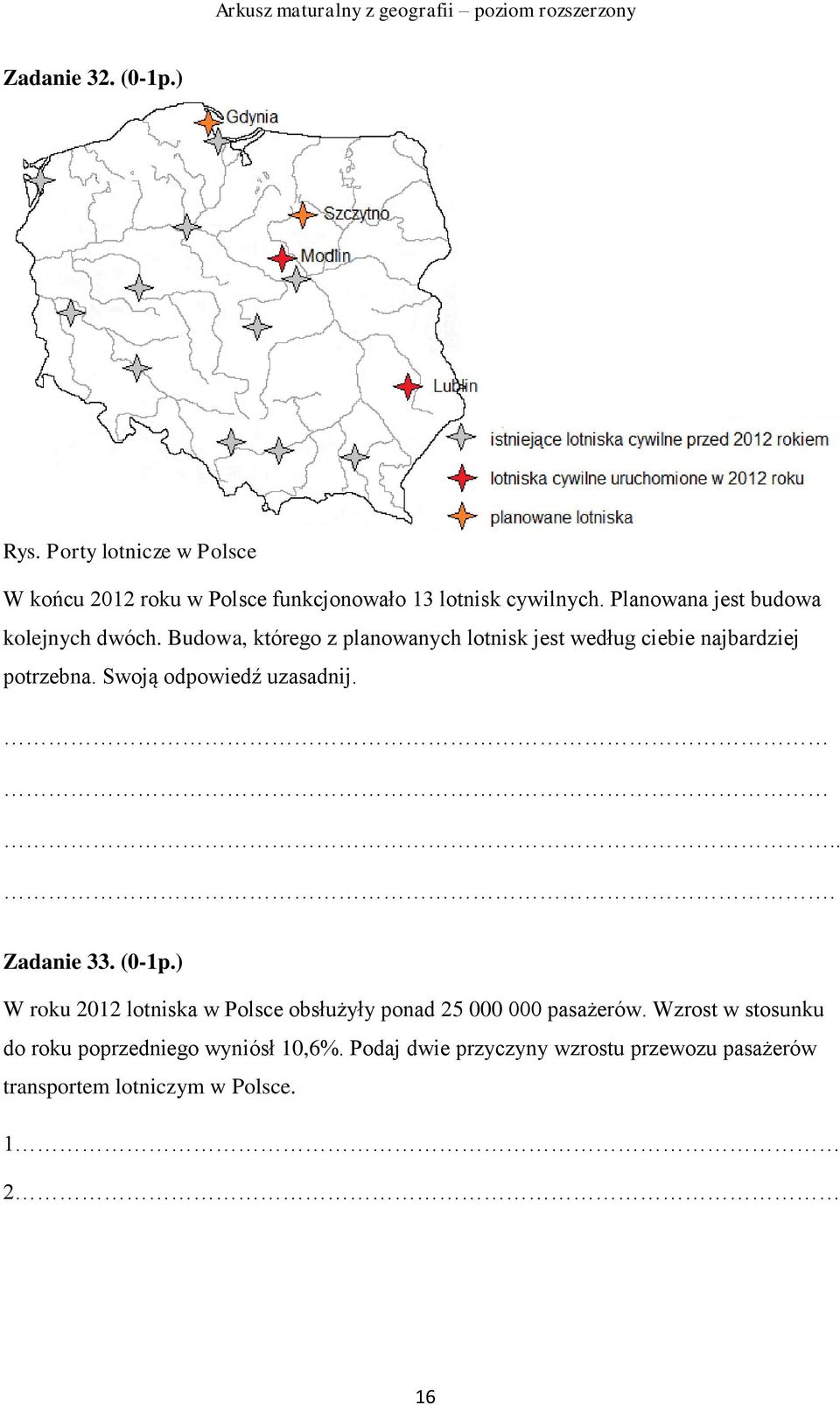Swoją odpowiedź uzasadnij.... Zadanie 33. (0-1p.) W roku 2012 lotniska w Polsce obsłużyły ponad 25 000 000 pasażerów.