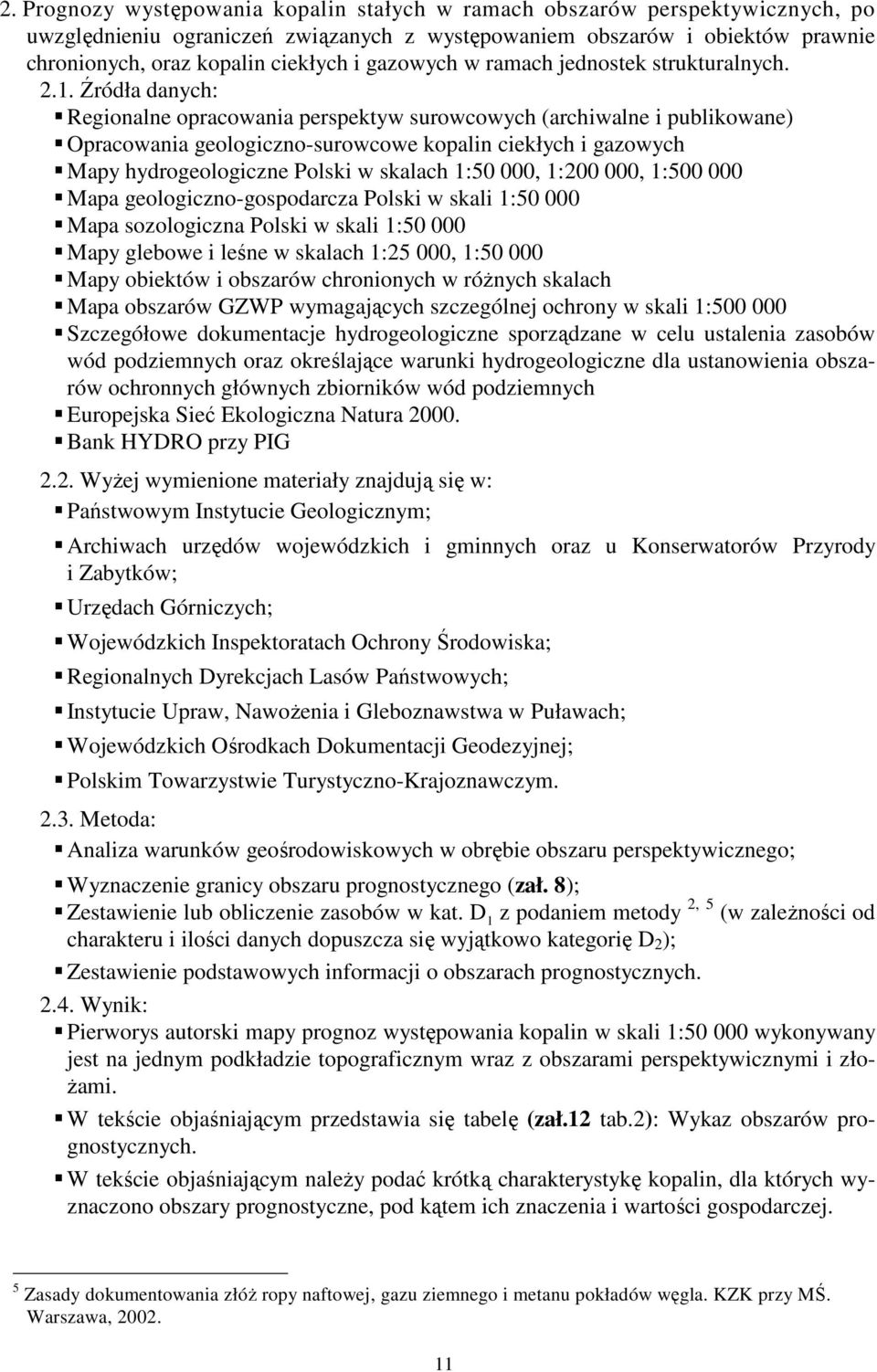 Źródła danych: Regionalne opracowania perspektyw surowcowych (archiwalne i publikowane) Opracowania geologiczno-surowcowe kopalin ciekłych i gazowych Mapy hydrogeologiczne Polski w skalach 1:50 000,