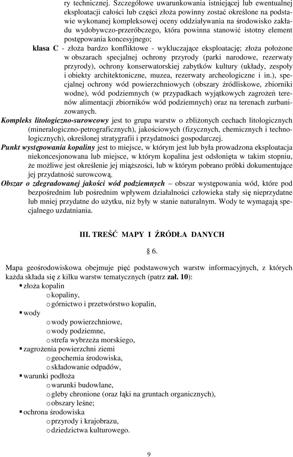 wydobywczo-przeróbczego, która powinna stanowić istotny element postępowania koncesyjnego; klasa C - złoŝa bardzo konfliktowe - wykluczające eksploatację; złoŝa połoŝone w obszarach specjalnej