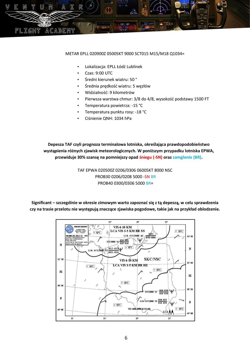 prawdopodobieostwo wystąpienia różnych zjawisk meteorologicznych. W poniższym przypadku lotniska EPWA, przewiduje 30% szansę na pomniejszy opad śniegu (-SN) oraz zamglenie (BR).