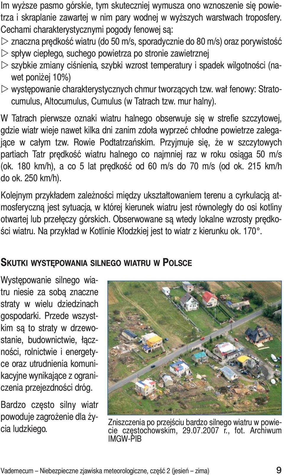 ciśnienia, szybki wzrost temperatury i spadek wilgotności (nawet poniżej 10%) występowanie charakterystycznych chmur tworzących tzw. wał fenowy: Stratocumulus, Altocumulus, Cumulus (w Tatrach tzw.