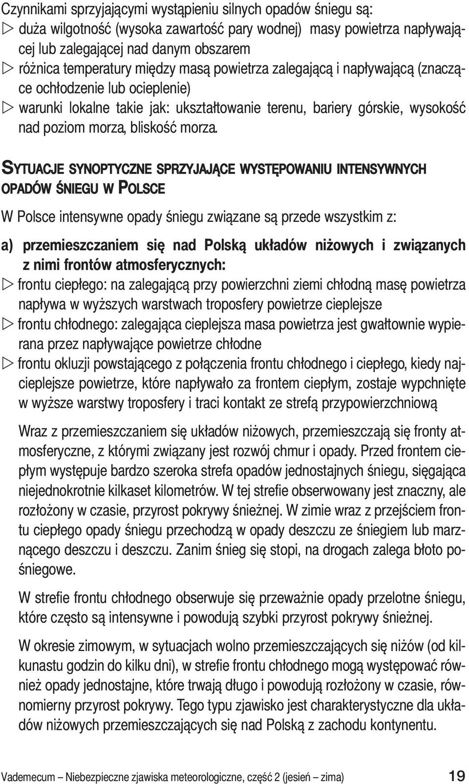SYTUACJE SYNOPTYCZNE SPRZYJAJĄCE WYSTĘPOWANIU INTENSYWNYCH OPADÓW ŚNIEGU W POLSCE W Polsce intensywne opady śniegu związane są przede wszystkim z: a) przemieszczaniem się nad Polską układów niżowych