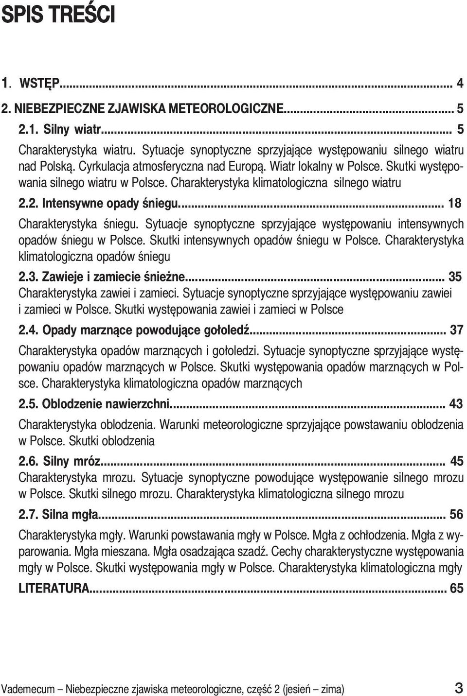 .. 18 Charakterystyka śniegu. Sytuacje synoptyczne sprzyjające występowaniu intensywnych opadów śniegu w Polsce. Skutki intensywnych opadów śniegu w Polsce.