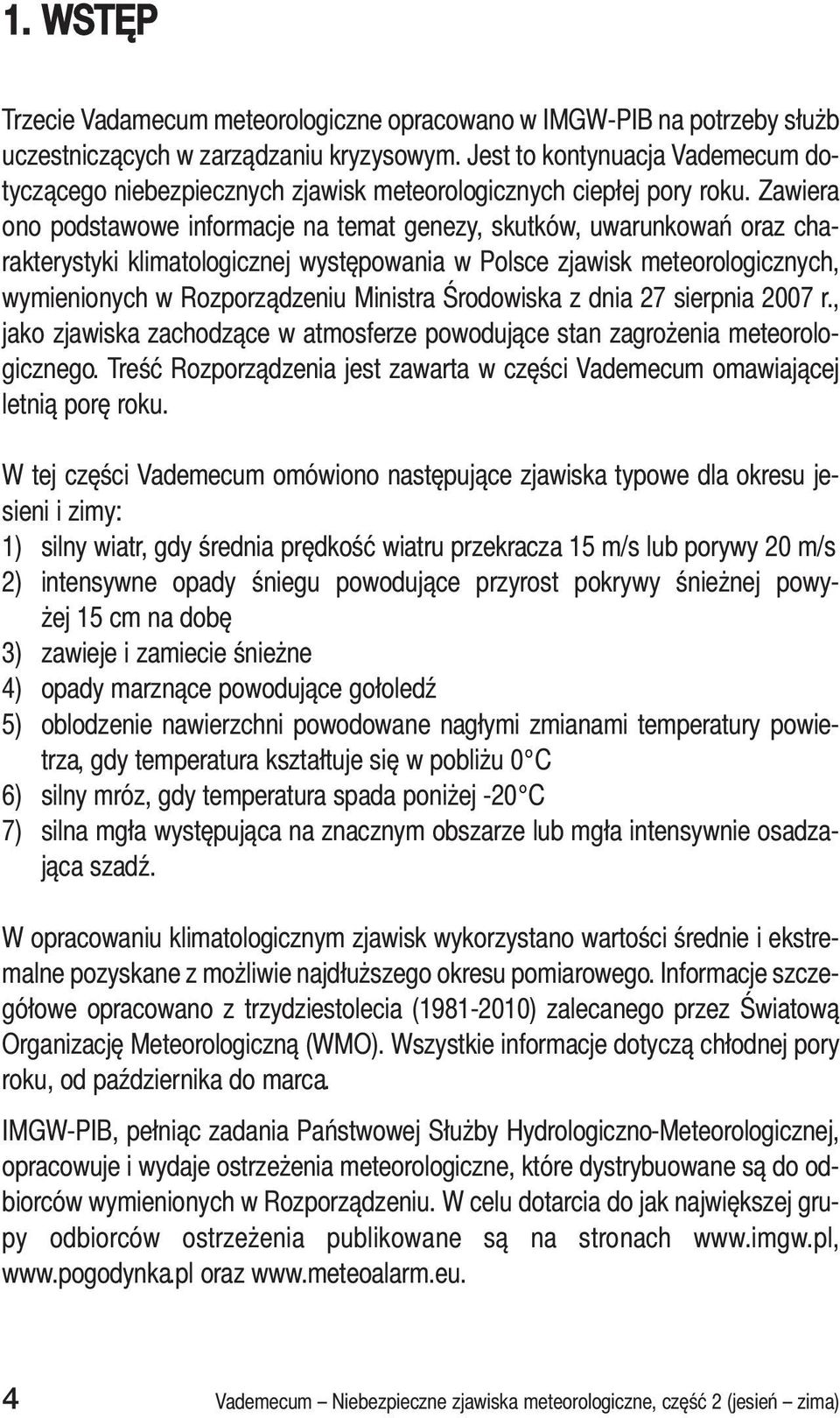 Zawiera ono podstawowe informacje na temat genezy, skutków, uwarunkowań oraz charakterystyki klimatologicznej występowania w Polsce zjawisk meteorologicznych, wymienionych w Rozporządzeniu Ministra