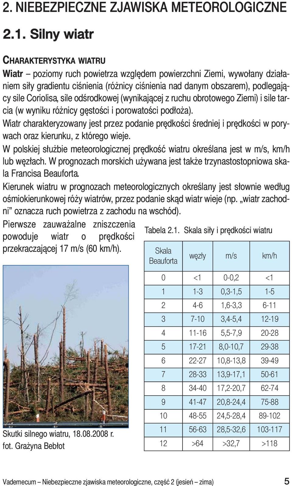 Coriolisa, sile odśrodkowej (wynikającej z ruchu obrotowego Ziemi) i sile tarcia (w wyniku różnicy gęstości i porowatości podłoża).