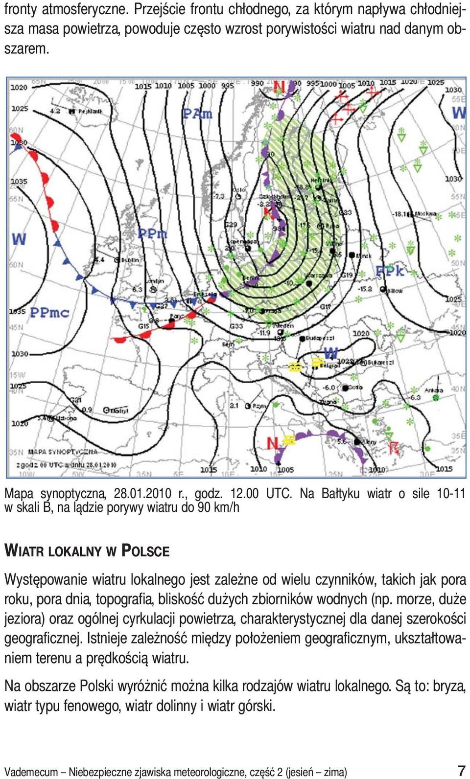Na Bałtyku wiatr o sile 10-11 w skali B, na lądzie porywy wiatru do 90 km/h WIATR LOKALNY W POLSCE Występowanie wiatru lokalnego jest zależne od wielu czynników, takich jak pora roku, pora dnia,