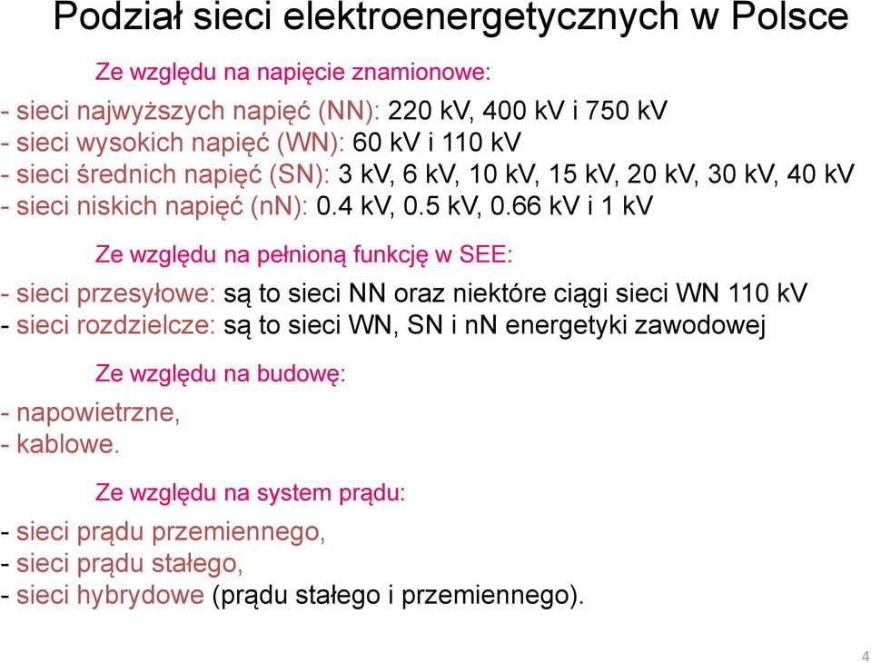 66 kv i 1 kv Ze względu na pełnioną funkcję w SEE: - sieci przesyłowe: są to sieci NN oraz niektóre ciągi sieci WN 110 kv - sieci rozdzielcze: są to sieci WN, SN i nn