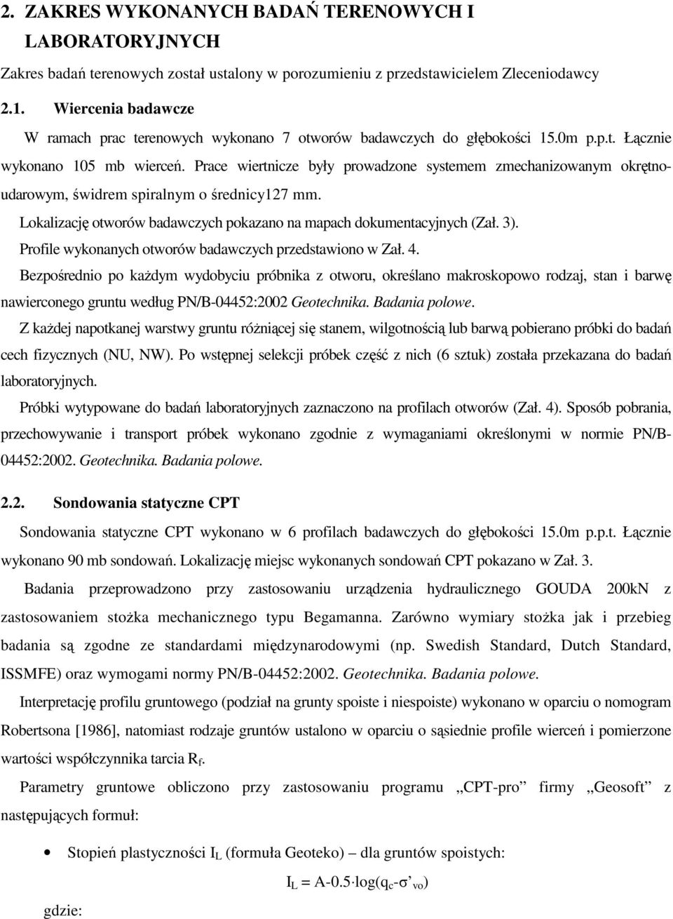 Prace wiertnicze były prowadzone systemem zmechanizowanym okrętnoudarowym, świdrem spiralnym o średnicy127 mm. Lokalizację otworów badawczych pokazano na mapach dokumentacyjnych (Zał. 3).