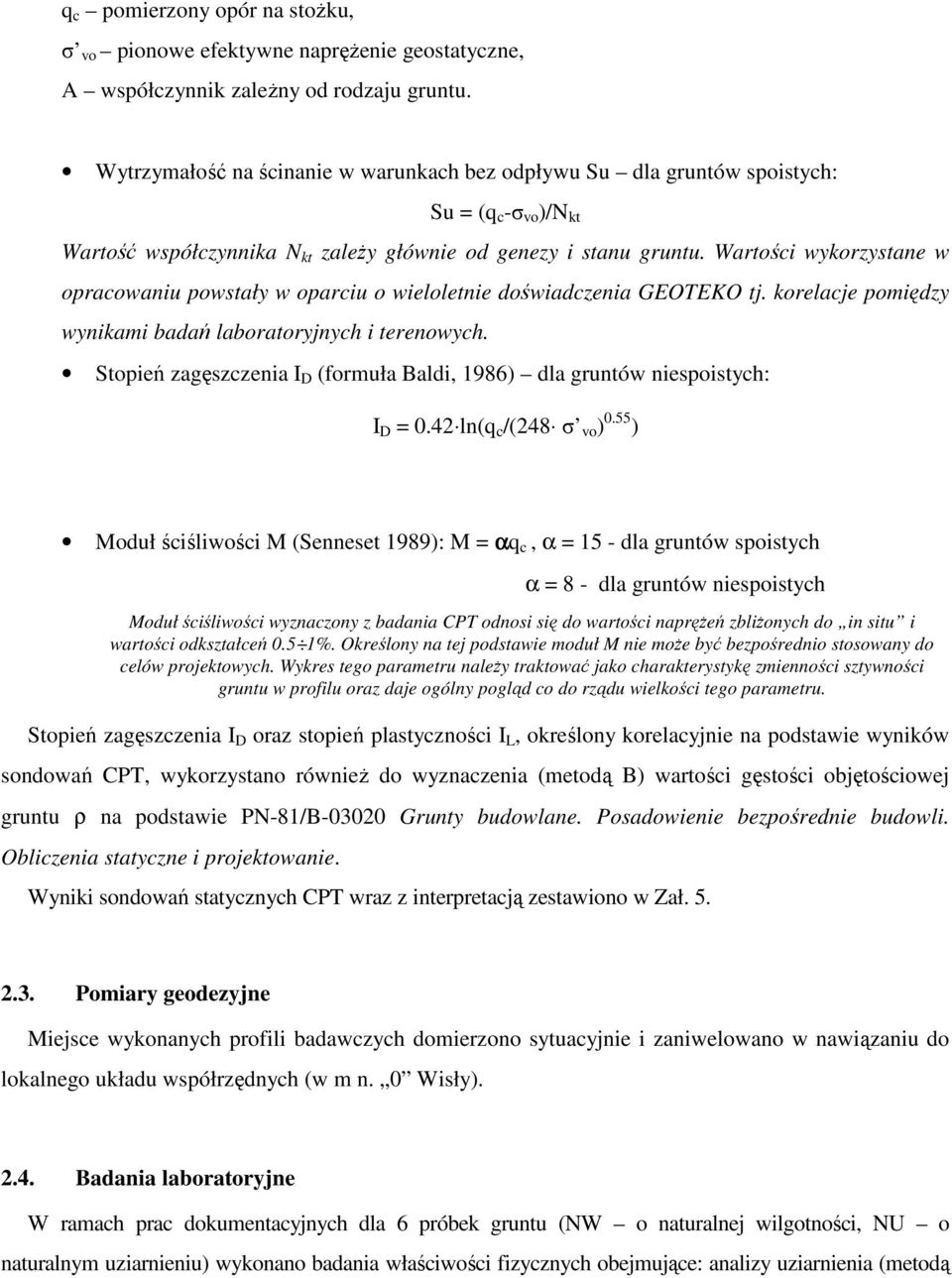 Wartości wykorzystane w opracowaniu powstały w oparciu o wieloletnie doświadczenia GEOTEKO tj. korelacje pomiędzy wynikami badań laboratoryjnych i terenowych.