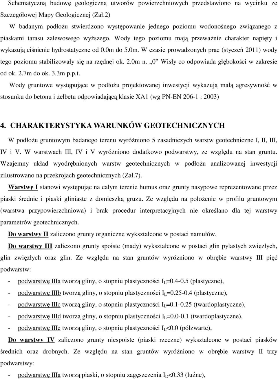 Wody tego poziomu mają przewaŝnie charakter napięty i wykazują ciśnienie hydrostatyczne od 0.0m do 5.0m. W czasie prowadzonych prac (styczeń 2011) wody tego poziomu stabilizowały się na rzędnej ok. 2.0m n.