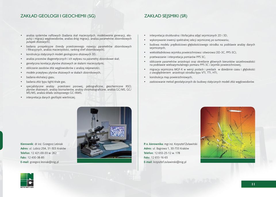konstrukcja statycznych modeli geologiczno-złożowych 3D; analiza procesów diagenetycznych i ich wpływu na parametry zbiornikowe skał; genetyczna korelacja płynów złożowych ze skałami macierzystymi;