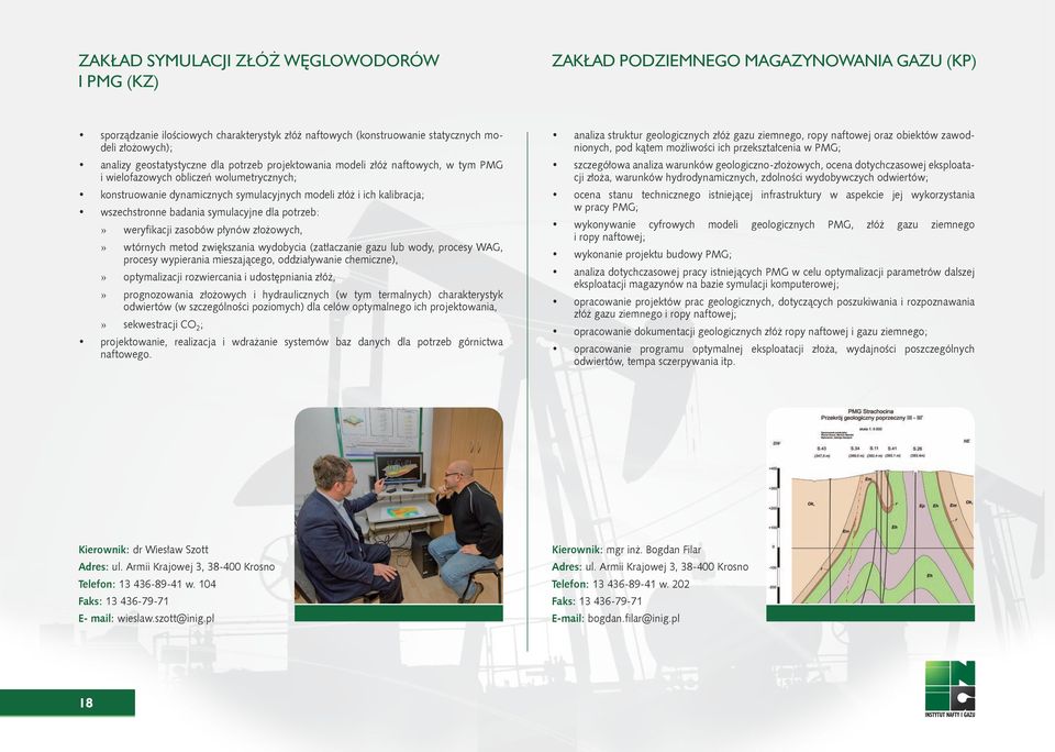 wszechstronne badania symulacyjne dla potrzeb:» weryfikacji zasobów płynów złożowych,» wtórnych metod zwiększania wydobycia (zatłaczanie gazu lub wody, procesy WAG, procesy wypierania mieszającego,