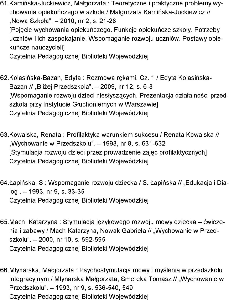 Kolasińska-Bazan, Edyta : Rozmowa rękami. Cz. 1 / Edyta Kolasińska- Bazan // Bliżej Przedszkola. 2009, nr 12, s. 6-8 [Wspomaganie rozwoju dzieci niesłyszących.