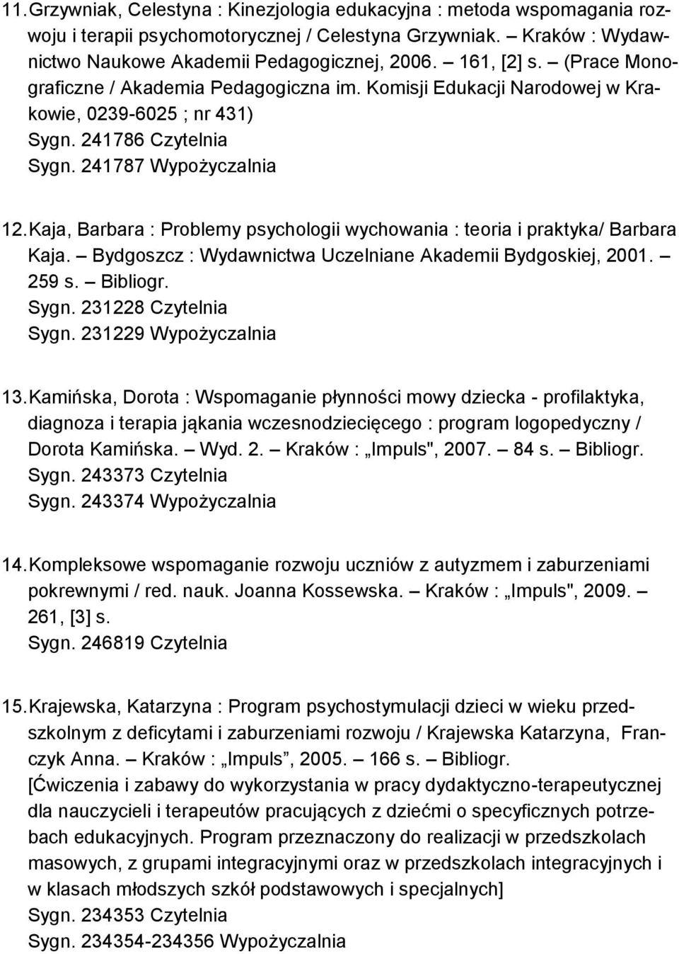 Kaja, Barbara : Problemy psychologii wychowania : teoria i praktyka/ Barbara Kaja. Bydgoszcz : Wydawnictwa Uczelniane Akademii Bydgoskiej, 2001. 259 s. Bibliogr. Sygn. 231228 Czytelnia Sygn.