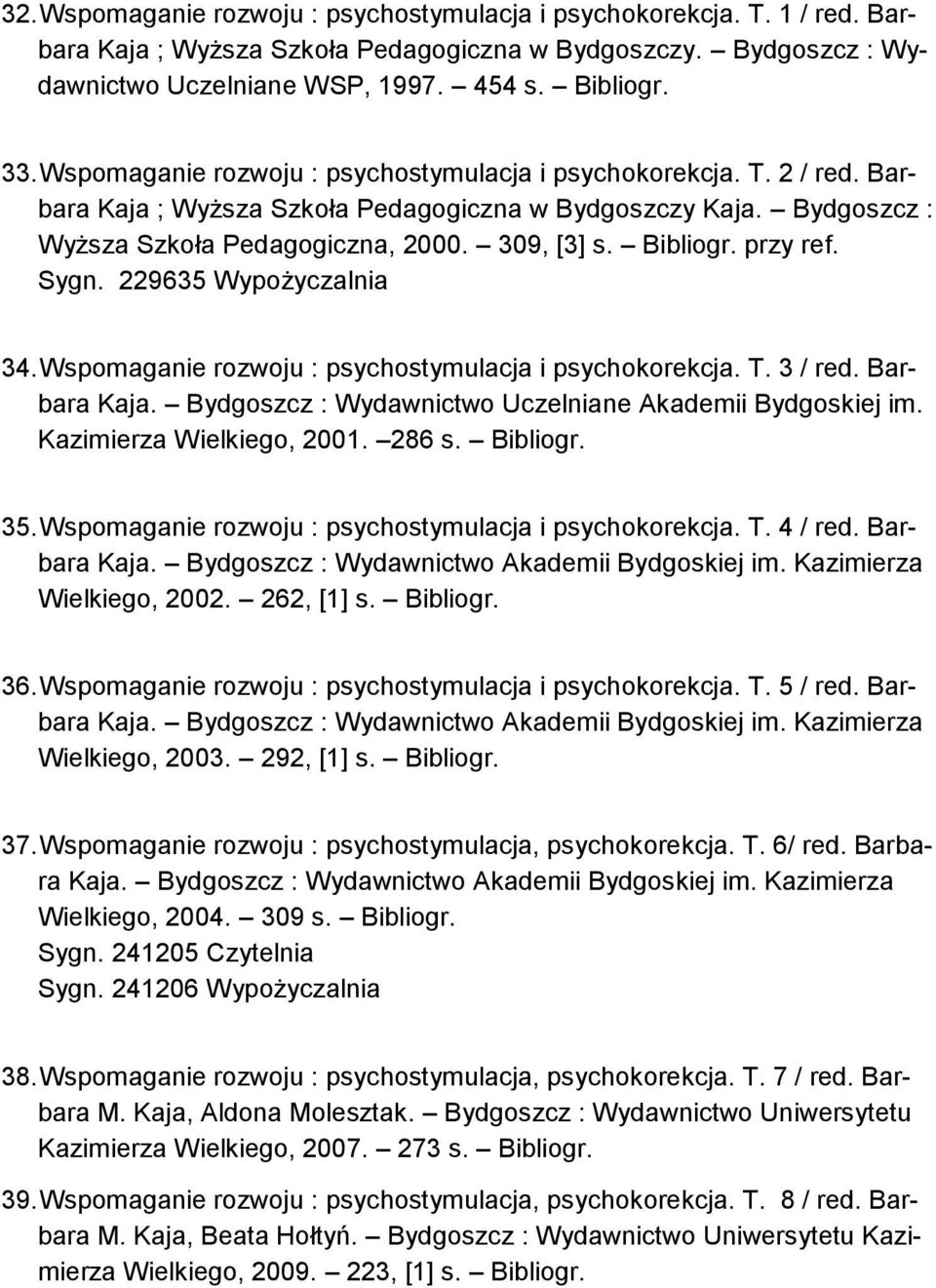 przy ref. Sygn. 229635 Wypożyczalnia 34. Wspomaganie rozwoju : psychostymulacja i psychokorekcja. T. 3 / red. Barbara Kaja. Bydgoszcz : Wydawnictwo Uczelniane Akademii Bydgoskiej im.