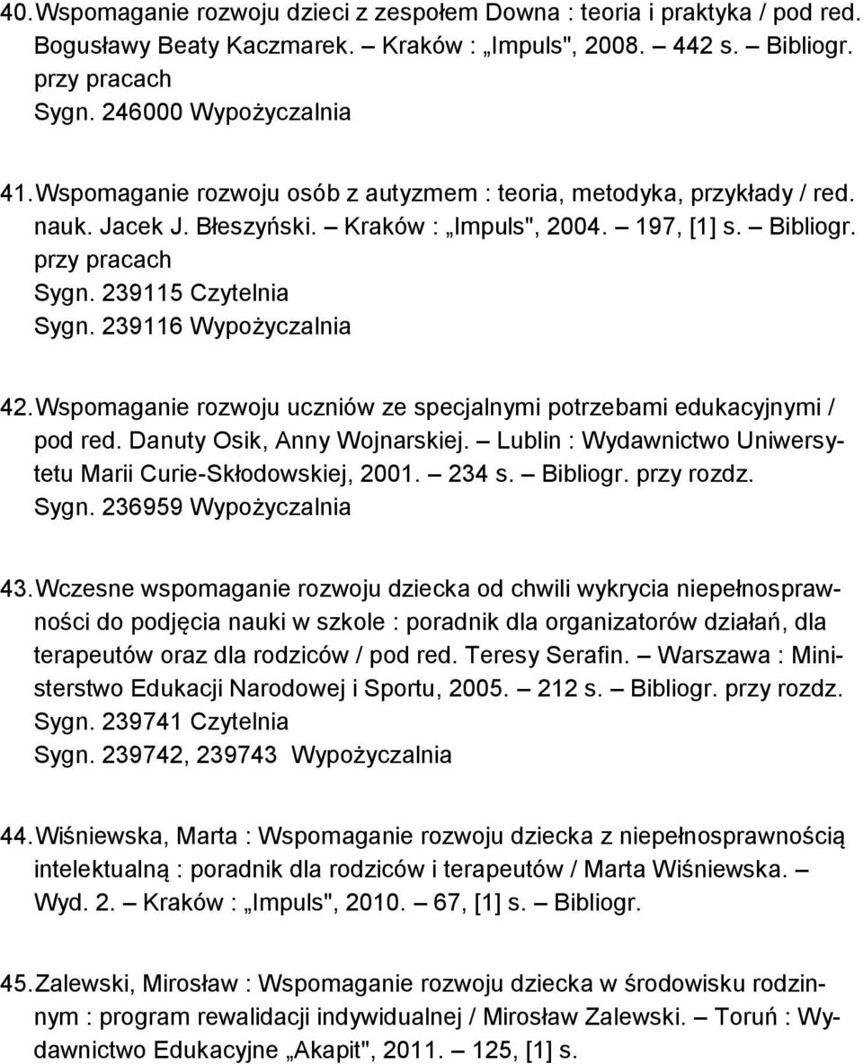 239116 Wypożyczalnia 42. Wspomaganie rozwoju uczniów ze specjalnymi potrzebami edukacyjnymi / pod red. Danuty Osik, Anny Wojnarskiej. Lublin : Wydawnictwo Uniwersytetu Marii Curie-Skłodowskiej, 2001.
