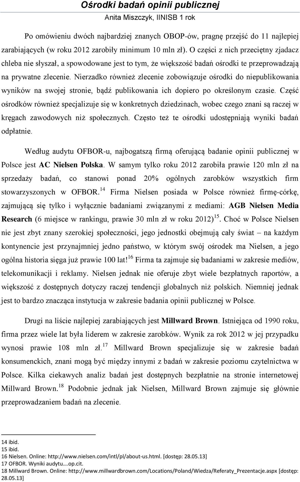 Nierzadko również zlecenie zobowiązuje ośrodki do niepublikowania wyników na swojej stronie, bądź publikowania ich dopiero po określonym czasie.