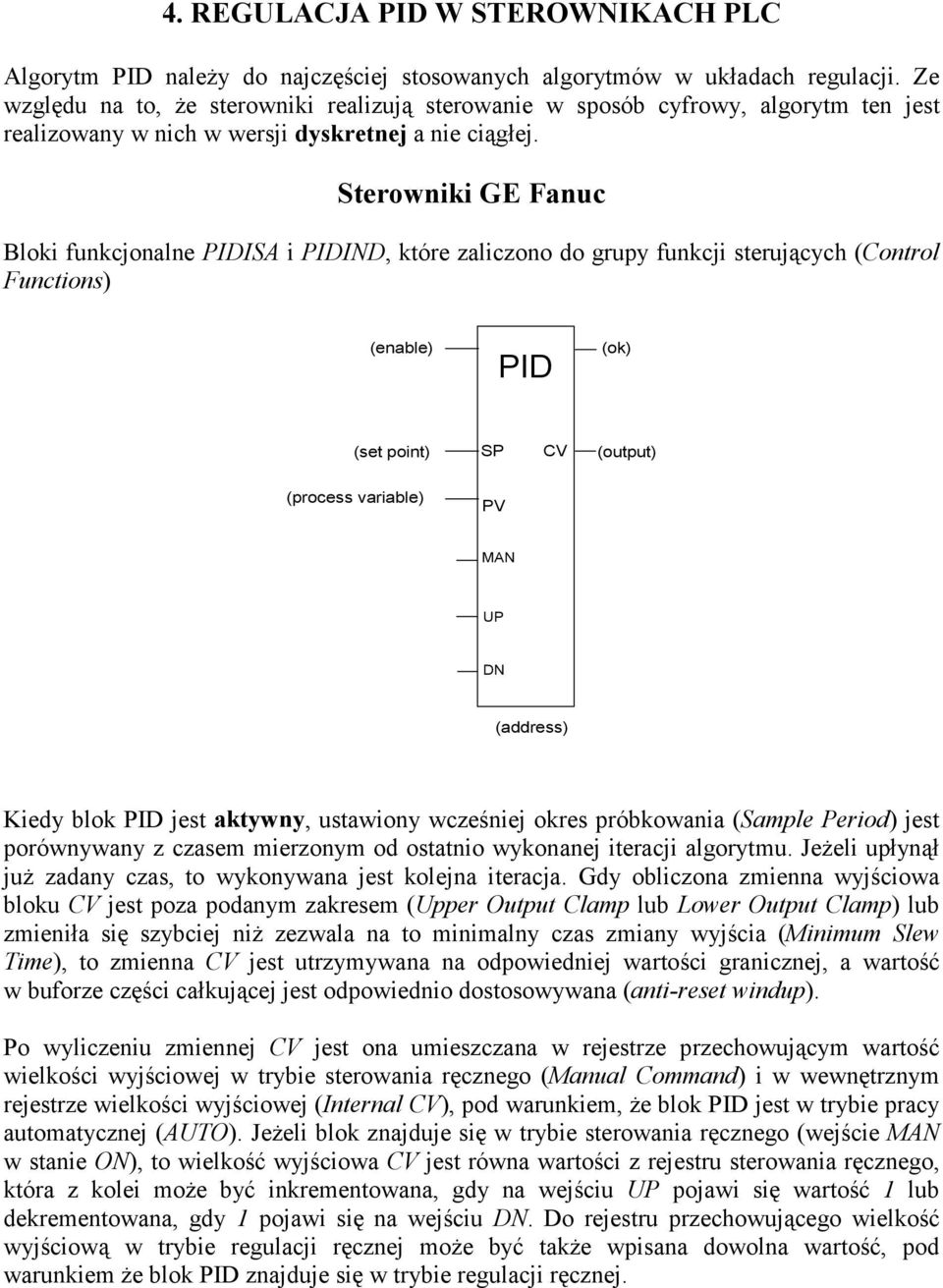 Sterowniki GE Fanuc Bloki funkcjonalne PIDISA i PIDIND, które zaliczono do grupy funkcji sterujących (Control Functions) (enable) PID (ok) (set point) SP CV (output) (process variable) PV MAN UP DN