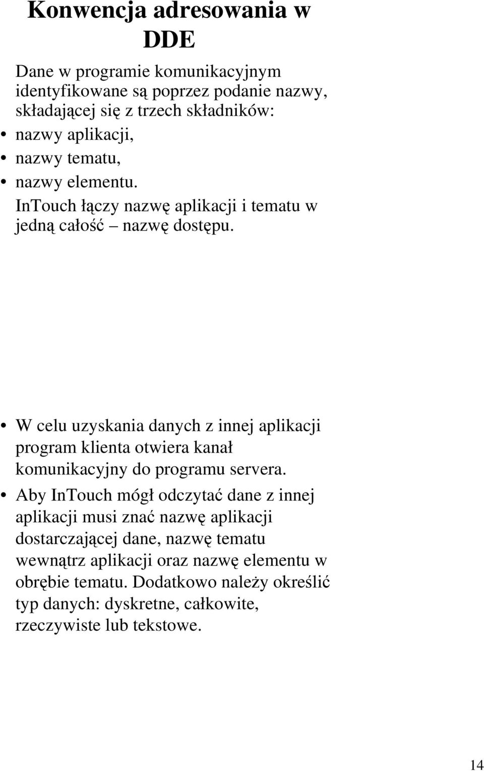 W celu uzyskania danych z innej aplikacji program klienta otwiera kanał komunikacyjny do programu servera.