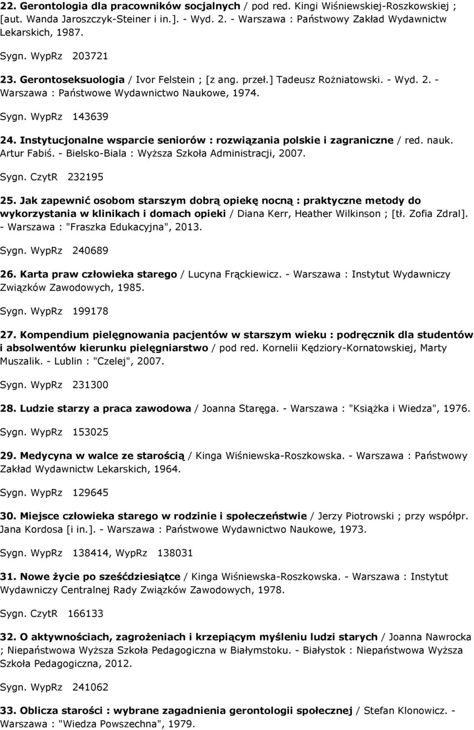 Instytucjonalne wsparcie seniorów : rozwiązania polskie i zagraniczne / red. nauk. Artur Fabiś. - Bielsko-Biala : Wyższa Szkoła Administracji, 2007. Sygn. CzytR 232195 25.