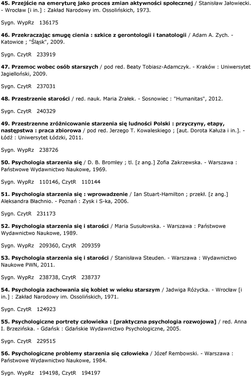 - Kraków : Uniwersytet Jagielloński, 2009. Sygn. CzytR 237031 48. Przestrzenie starości / red. nauk. Maria Zrałek. - Sosnowiec : "Humanitas", 2012. Sygn. CzytR 240329 49.