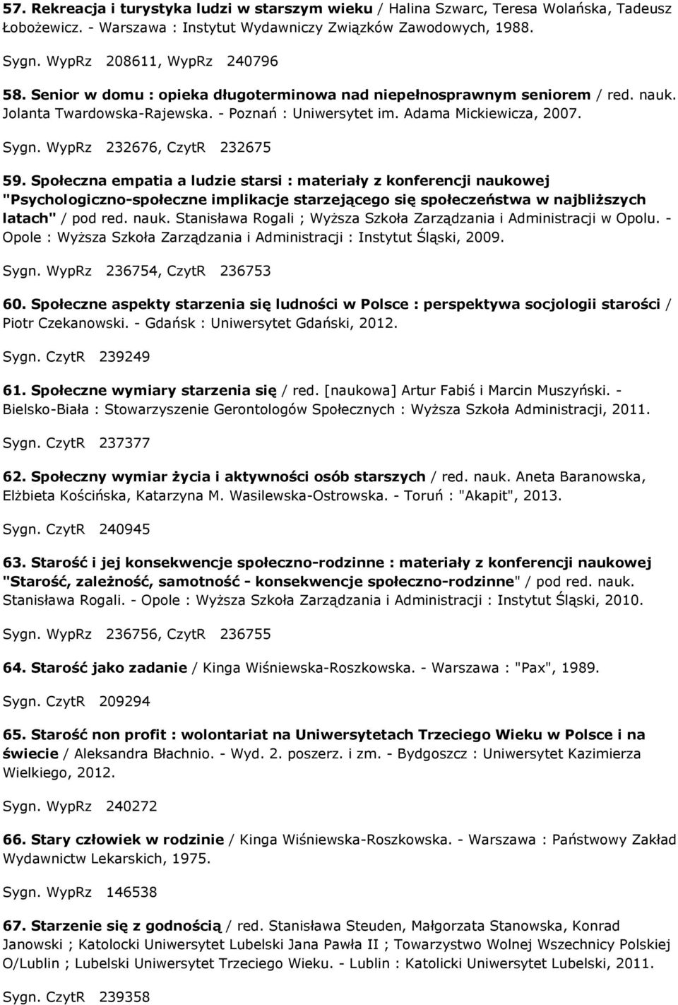 Społeczna empatia a ludzie starsi : materiały z konferencji naukowej "Psychologiczno-społeczne implikacje starzejącego się społeczeństwa w najbliższych latach" / pod red. nauk. Stanisława Rogali ; Wyższa Szkoła Zarządzania i Administracji w Opolu.