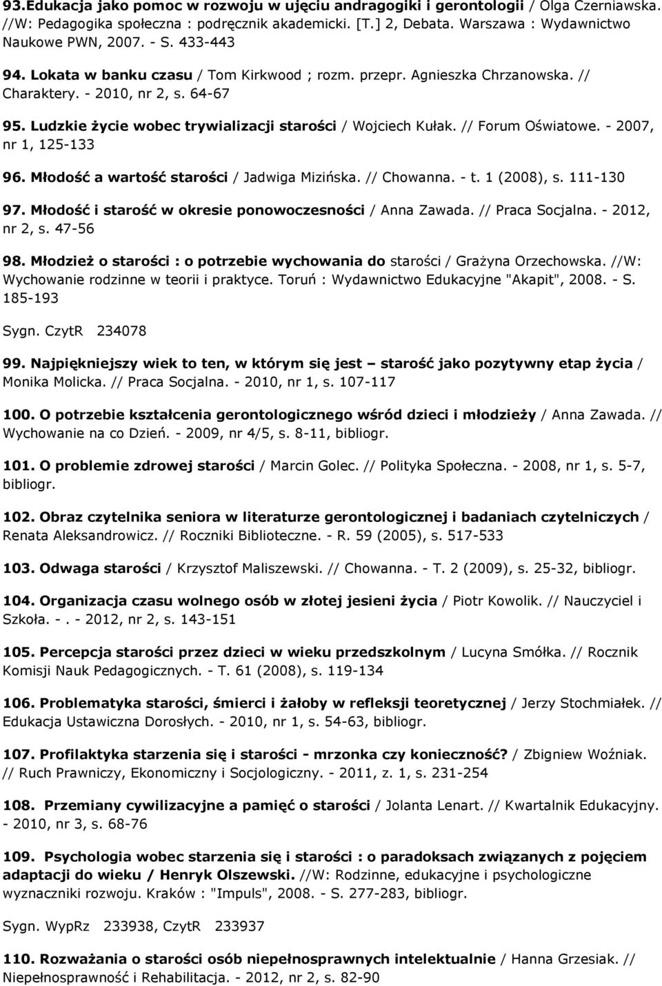 // Forum Oświatowe. - 2007, nr 1, 125-133 96. Młodość a wartość starości / Jadwiga Mizińska. // Chowanna. - t. 1 (2008), s. 111-130 97. Młodość i starość w okresie ponowoczesności / Anna Zawada.