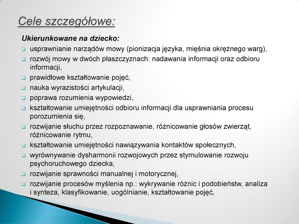 rozpoznawanie, różnicowanie głosów zwierząt, różnicowanie rytmu, kształtowanie umiejętności nawiązywania kontaktów społecznych, wyrównywanie dysharmonii rozwojowych przez stymulowanie rozwoju