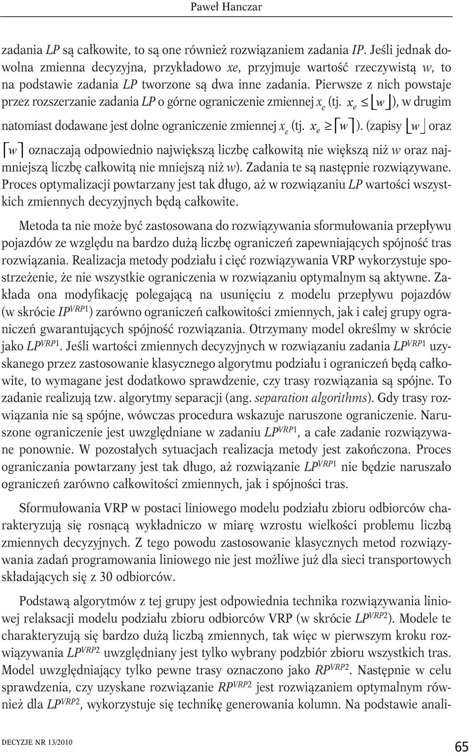 Pierwsze z nich powstaje przez rozszerzanie zadania LP o górne ograniczenie zmiennej x e (tj. x e w ),