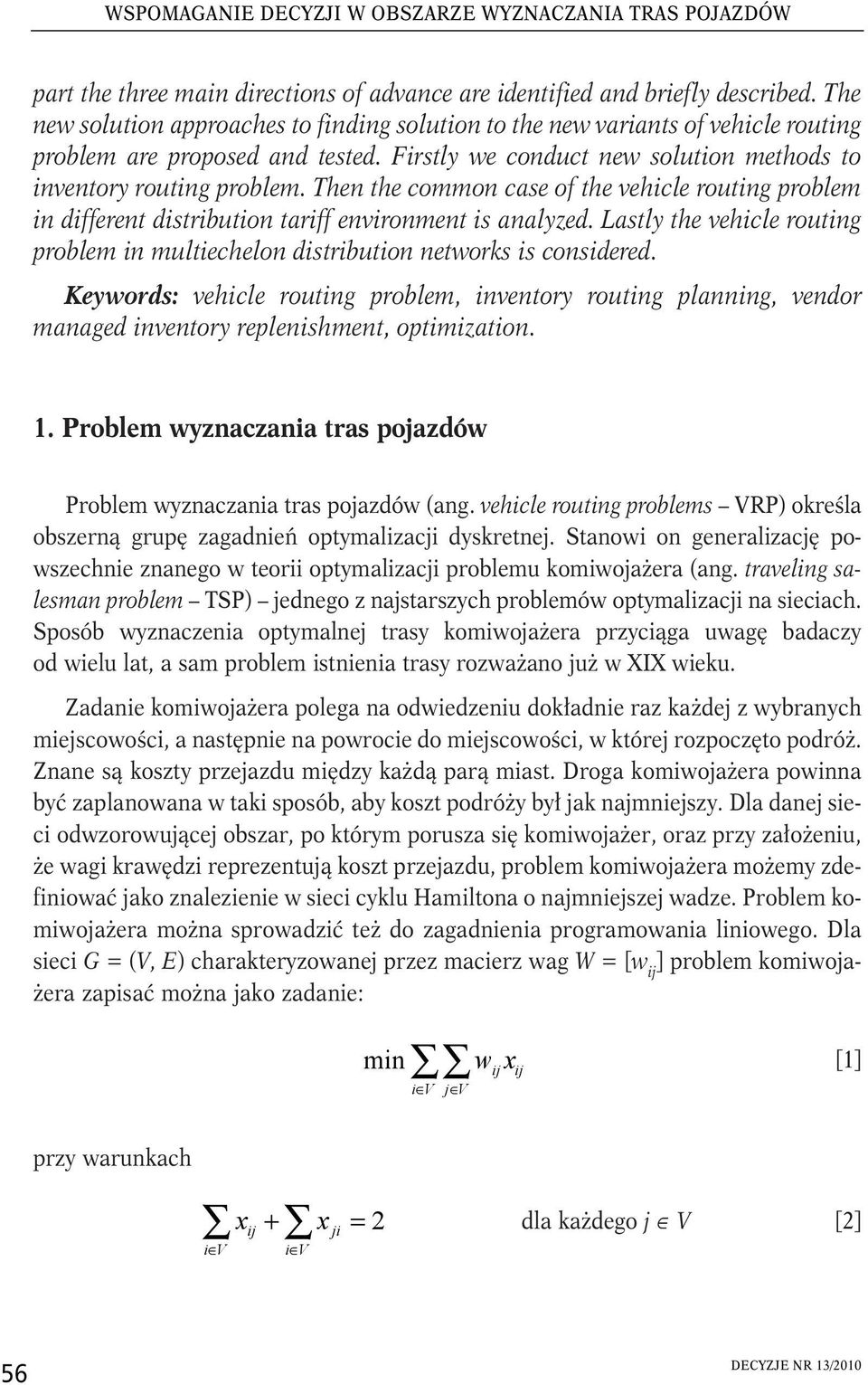 Then the common case of the vehicle routing problem in different distribution tariff environment is analyzed. Lastly the vehicle routing problem in multiechelon distribution networs is considered.