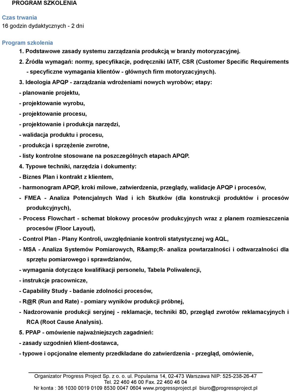 procesu, - produkcja i sprzężenie zwrotne, - listy kontrolne stosowane na poszczególnych etapach APQP. 4.