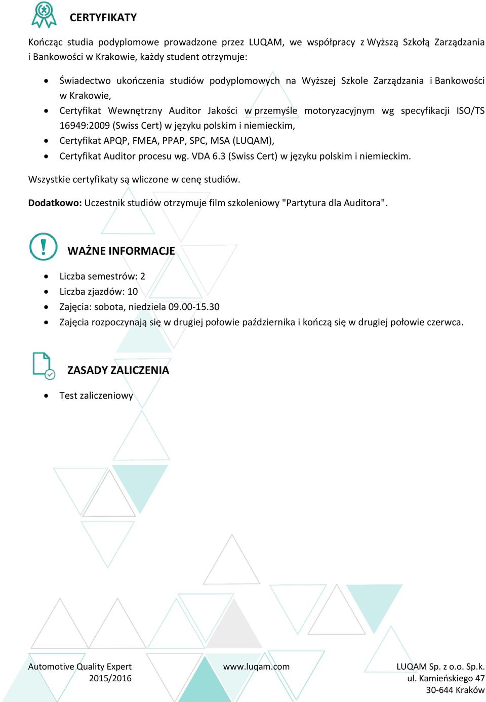 Certyfikat APQP, FMEA, PPAP, SPC, MSA (LUQAM), Certyfikat Auditor procesu wg. VDA 6.3 (Swiss Cert) w języku polskim i niemieckim. Wszystkie certyfikaty są wliczone w cenę studiów.